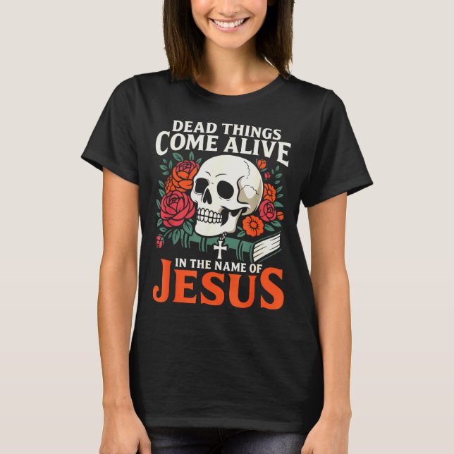 T-shirt Dead Things Come Alive Name Of Jesus Christian Hal (Devant)