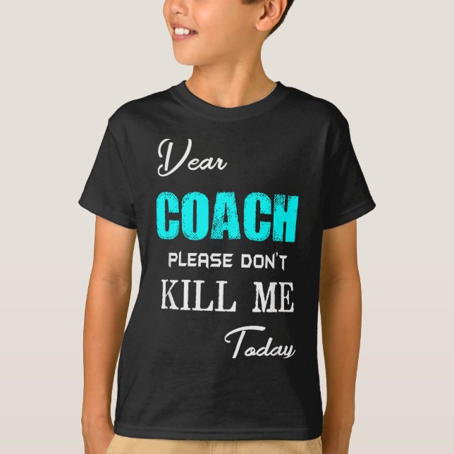 T-shirt Dear Coach Please Don't Kill Me Today Funny  (Devant)