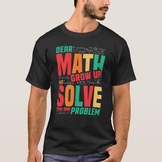 T-shirt Dear Math Grow Up and Solve Your Own Problem Math (Devant)