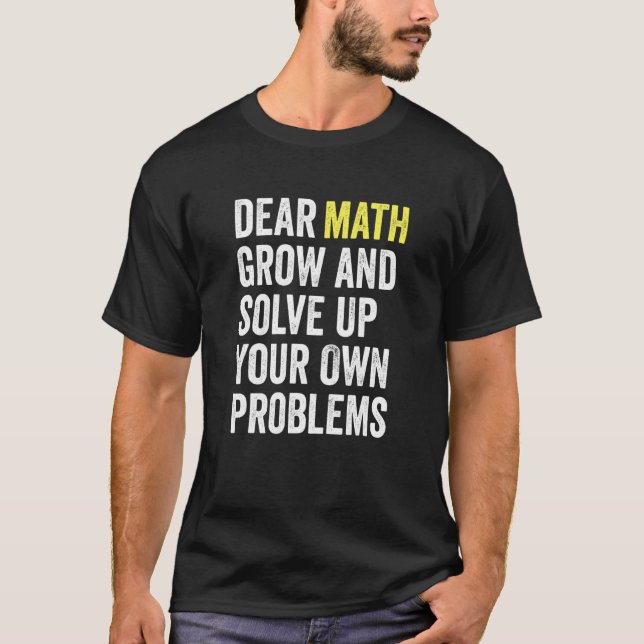 T-shirt Dear Math Grow Up And Solve Your Own Problems Math (Devant)