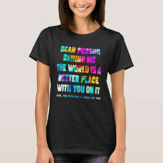 T-shirt Dear Person Behind Me The World Is A Better Place 