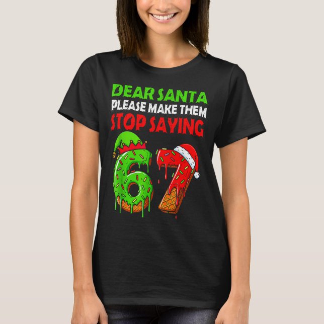 T-shirt Dear Santa Make Them Stop Saying 67 Christmas Six  (Devant)