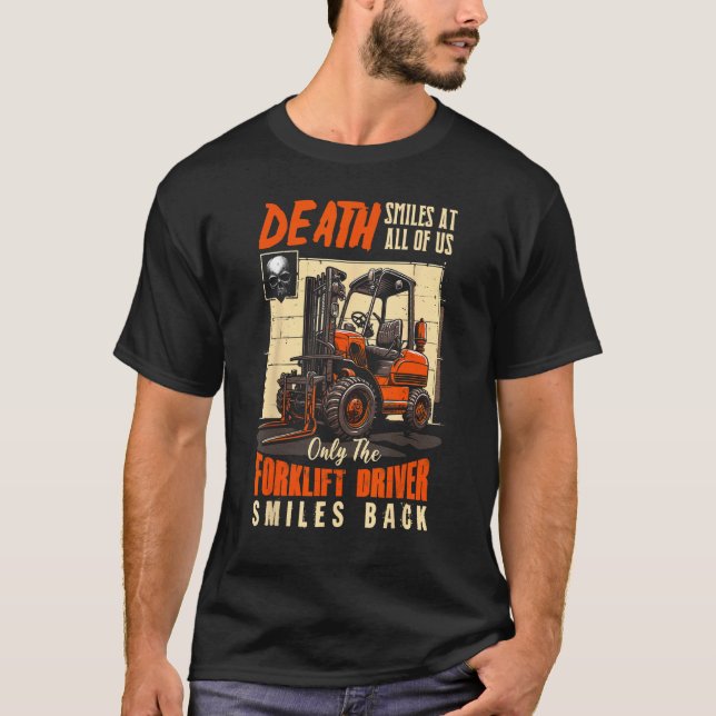 T-shirt Death Smiles At All Of Us The Forklift Driver Smil (Devant)