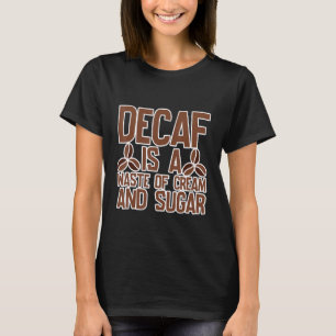 T-shirt Decaf Est Un Déchet De Crème Et De Sucre