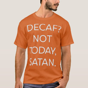 T-shirt Decaf Pas Aujourd'Hui Satan Funny