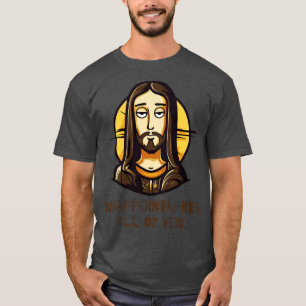 T-shirt Déceptions Vous tous Drôle Jésus