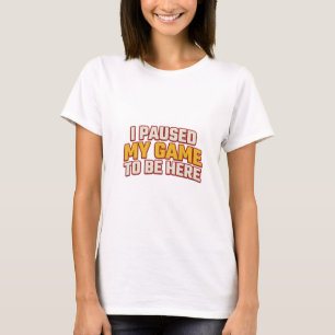 T-shirt Déclaration de style PAUSED GAME TO BE HERE en gra