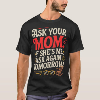 T-shirt Demande à ta mère si c'est moi Demande encore