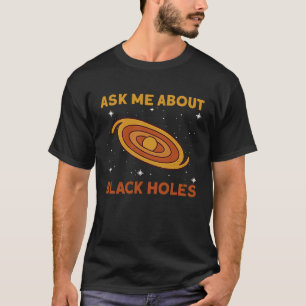 T-shirt Demandez-moi à propos des trous noirs Astrophysiqu