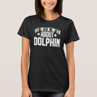 T-shirt Demandez-moi à propos du dauphin dauphin