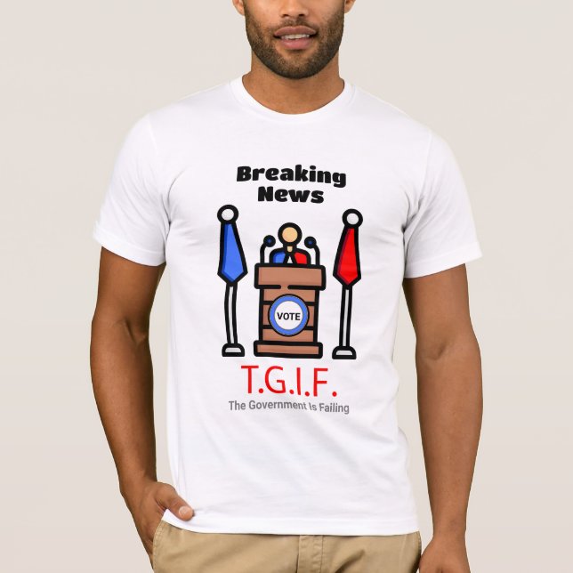 T-shirt Dernière heure T.G.I.F. Le gouvernement échoue (Devant)