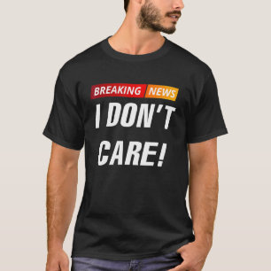 T-shirt Dernières nouvelles Je ne me soucie pas