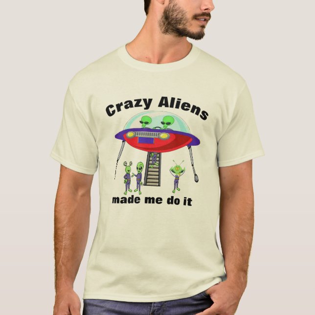 T-shirt Des Aliens fous m'ont fait le faire Drôle Excuses  (Devant)