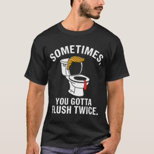 T-shirt Des fois, il faut tirer la chasse deux fois Trump