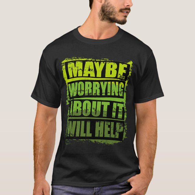 T-shirt Design Motivationnel cool Peut-Être S'Inquiéter De (Devant)