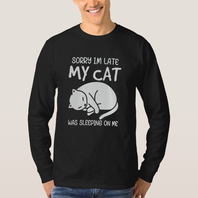 T-shirt Désolé Au Late My Cat Ce que Sleeping On Me (Devant)