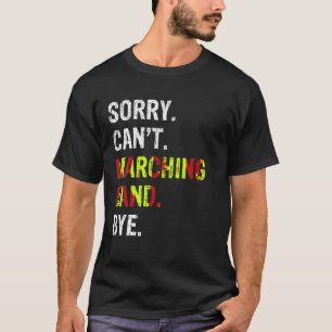 T-shirt Désolé Can t Marching Band Bye T Shirt