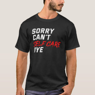 T-shirt Désolé Can t Self Care Bye Self Love Mental Health