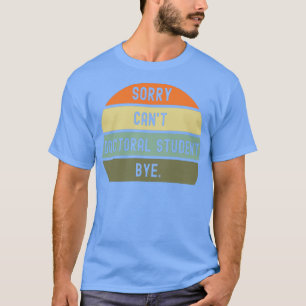 T-shirt Désolé Canamp39t Adieu étudiant au doctorat 1
