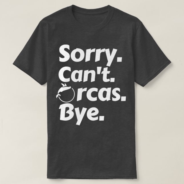 T-shirt Désolé, Cant Orcas Bye 7 (Design devant)