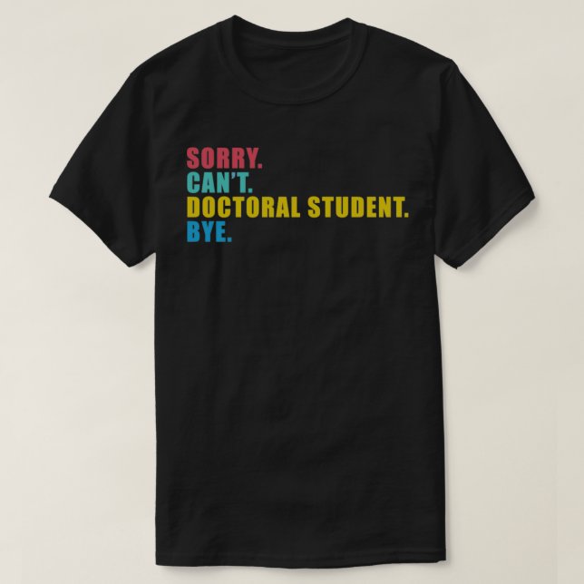 T-shirt Désolé Canx27t Doctoral Student Bye 4 (Design devant)