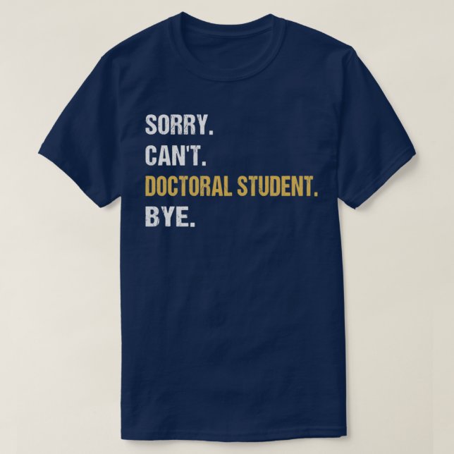 T-shirt Désolé Canx27t Doctorat étudiant Bye Doctorat Doct (Design devant)
