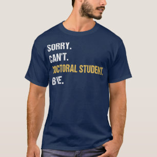 T-shirt Désolé Canx27t Doctorat étudiant Bye Doctorat Doct