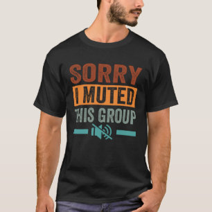 T-shirt Désolé D'Avoir Muté Ce Groupe