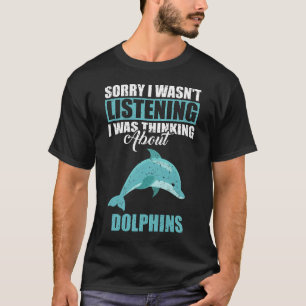 T-shirt Désolé de ne pas avoir écouté penser aux dauphins