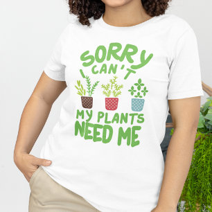 T-SHIRT DÉSOLÉ DE NE PAS POUVOIR MES PLANTES ONT BESOIN DE