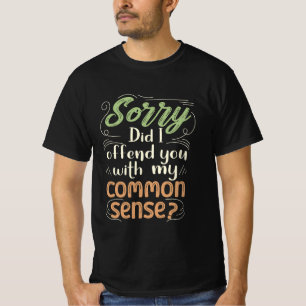 T-shirt Désolé De Vous Avoir Offensé Mon Sens Commun ?