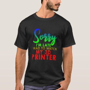 T-shirt Désolé d'être en retard, j'ai dû regarder mon impr