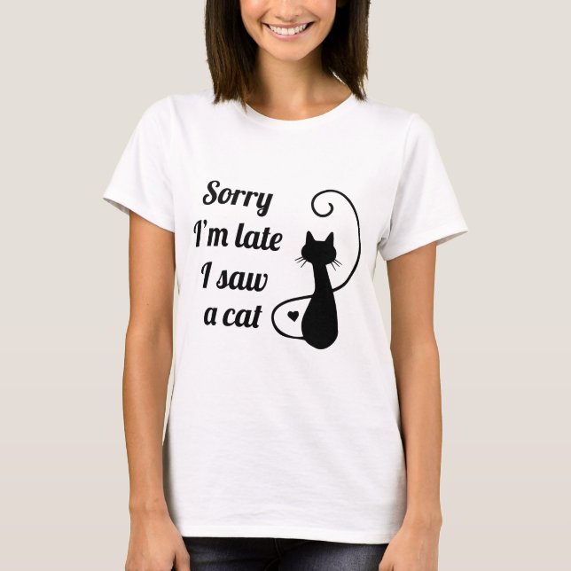 T-shirt Désolé d'être en retard, j'ai vu un chat (Devant)