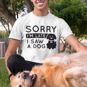 T-shirt Désolé d'être en retard J'ai vu un chien