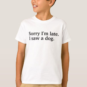 T-shirt Désolé d'être en retard. J'ai vu un chien drôles a