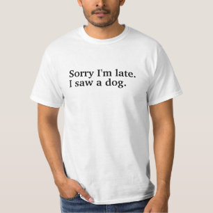 T-shirt Désolé d'être en retard. J'ai vu un chien drôles a