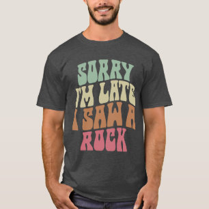 T-SHIRT DÉSOLÉ D'ÊTRE EN RETARD J'AI VU UNE GÉOLOGIE FUNNY