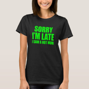 T-shirt Désolé d'être en retard J'ai vu une maman chaude
