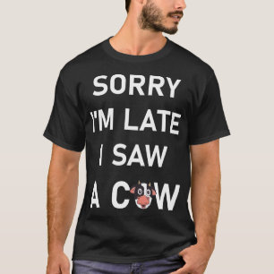 T-shirt Désolé d'être en retard J'ai vu une vache - drôle