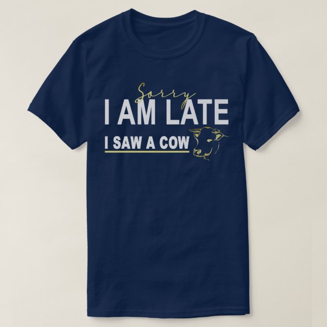 T-shirt Désolé d'être en retard j'ai vu une vache, Funny C (Design devant)
