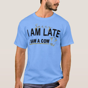 T-shirt Désolé d'être en retard j'ai vu une vache, Funny C