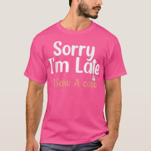 T-shirt Désolé d'être en retard j'ai vu une vache Funny Co