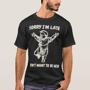 T-shirt Désolé d'être en retard, je ne voulais pas êtr