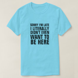 T-SHIRT DÉSOLÉ D'ÊTRE EN RETARD, JE NE VOULAIS PAS ÊTRE IC