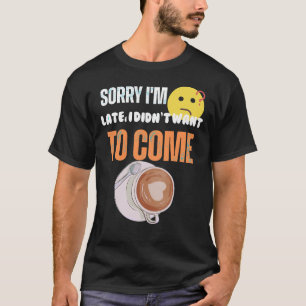 T-shirt Désolé d'être en retard, je ne voulais pas venir