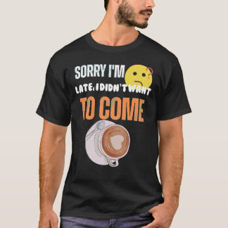 T-shirt  Désolé d'être en retard, je ne voulais pas venir