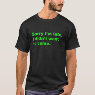 T-shirt Désolé d'être en retard je ne voulais pas venir