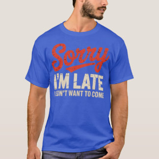 T-shirt Désolé d'être en retard Je ne voulais pas venir