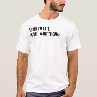 T-shirt Désolé d'être en retard. Je ne voulais pas venir.