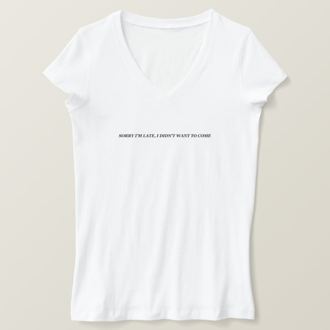 T-shirt Désolé d'être en retard, je ne voulais pas venir d (Design devant)